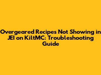 Overgeared Recipes Not Showing in JEI on KiltMC: Troubleshooting Guide