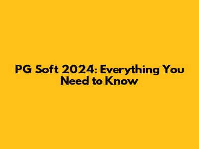 PG Soft 2024: Everything You Need to Know