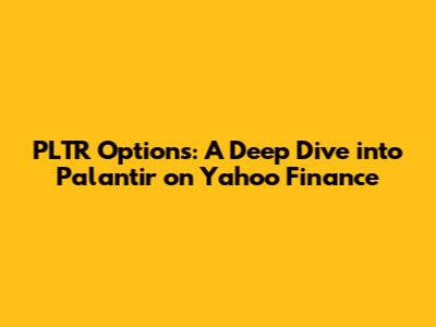 PLTR Options: A Deep Dive into Palantir on Yahoo Finance