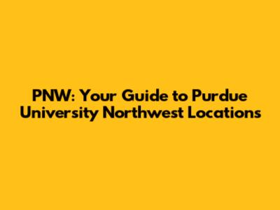 PNW: Your Guide to Purdue University Northwest Locations