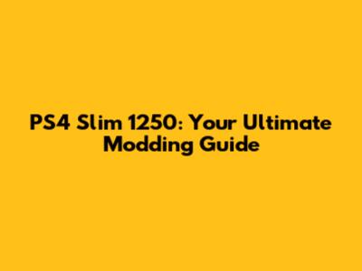 PS4 Slim 1250: Your Ultimate Modding Guide