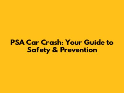 PSA Car Crash: Your Guide to Safety & Prevention