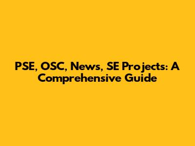PSE, OSC, News, SE Projects: A Comprehensive Guide
