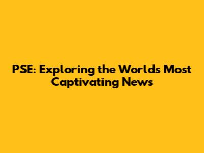 PSE: Exploring the World's Most Captivating News