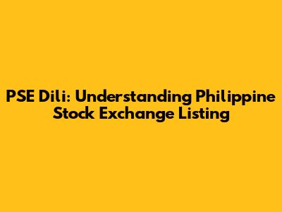 PSE Dili: Understanding Philippine Stock Exchange Listing