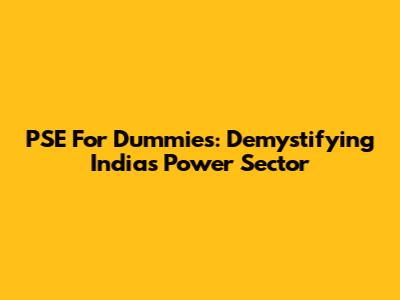PSE For Dummies: Demystifying India's Power Sector