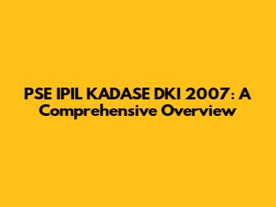 PSE IPIL KADASE DKI 2007: A Comprehensive Overview