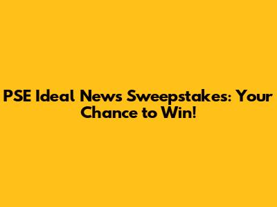 PSE Ideal News Sweepstakes: Your Chance to Win!