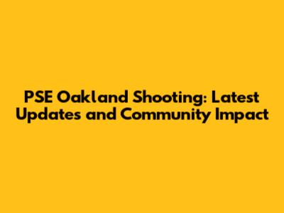 PSE Oakland Shooting: Latest Updates and Community Impact