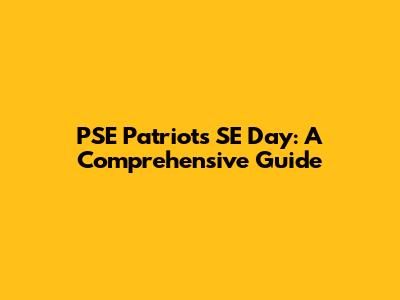 PSE Patriots' SE Day: A Comprehensive Guide