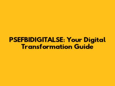 PSEFBIDIGITALSE: Your Digital Transformation Guide