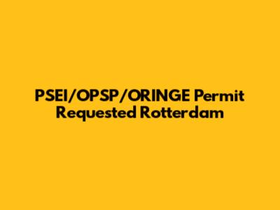 PSEI/OPSP/ORINGE Permit Requested Rotterdam