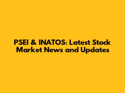 PSEI & INATOS: Latest Stock Market News and Updates