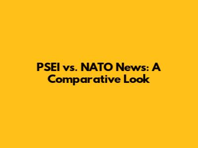 PSEI vs. NATO News: A Comparative Look