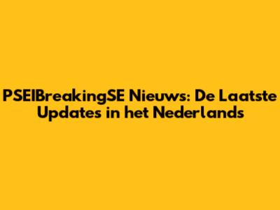PSEIBreakingSE Nieuws: De Laatste Updates in het Nederlands