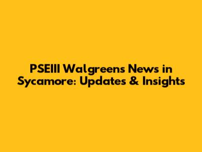 PSEIII Walgreens News in Sycamore: Updates & Insights