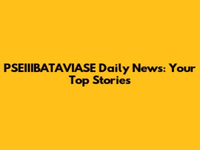 PSEIIIBATAVIASE Daily News: Your Top Stories