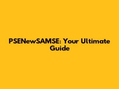 PSENewSAMSE: Your Ultimate Guide