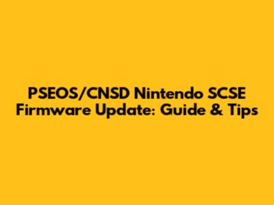 PSEOS/CNSD Nintendo SCSE Firmware Update: Guide & Tips
