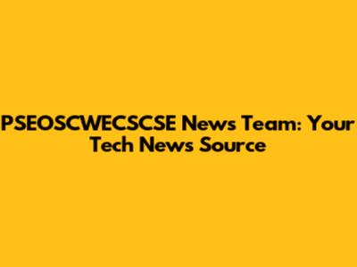 PSEOSCWECSCSE News Team: Your Tech News Source