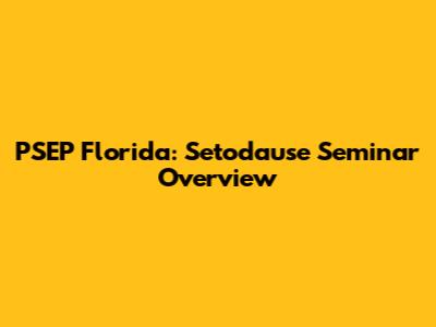 PSEP Florida: Setodause Seminar Overview