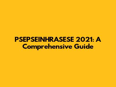 PSEPSEINHRASESE 2021: A Comprehensive Guide