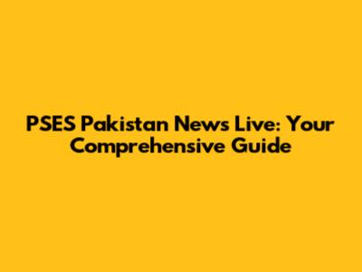 PSES Pakistan News Live: Your Comprehensive Guide