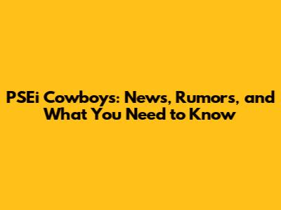 PSEi Cowboys: News, Rumors, and What You Need to Know