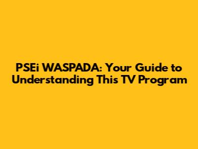 PSEi WASPADA: Your Guide to Understanding This TV Program