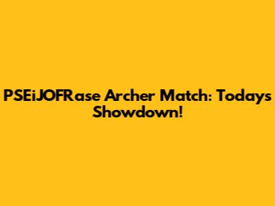 PSEiJOFRase Archer Match: Today's Showdown!