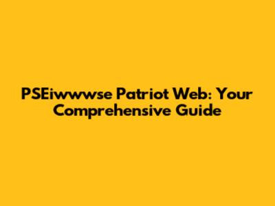 PSEiwwwse Patriot Web: Your Comprehensive Guide