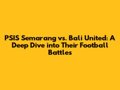 PSIS Semarang vs. Bali United: A Deep Dive into Their Football Battles