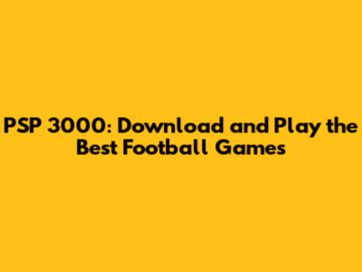 PSP 3000: Download and Play the Best Football Games
