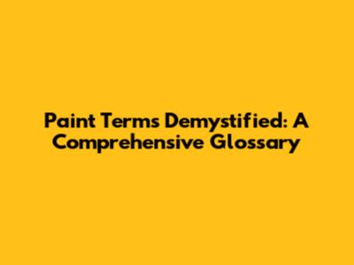 Paint Terms Demystified: A Comprehensive Glossary