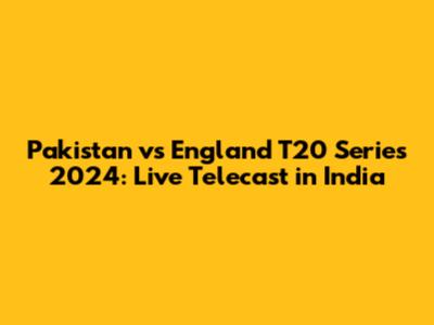 Pakistan vs England T20 Series 2024: Live Telecast in India