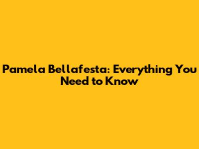 Pamela Bellafesta: Everything You Need to Know