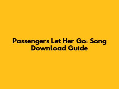Passengers Let Her Go: Song Download Guide