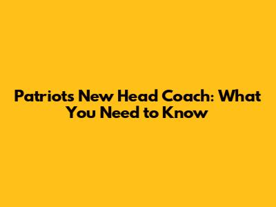 Patriots' New Head Coach: What You Need to Know