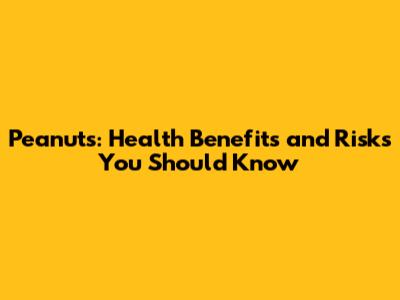 Peanuts: Health Benefits and Risks You Should Know