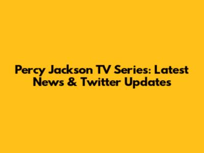 Percy Jackson TV Series: Latest News & Twitter Updates