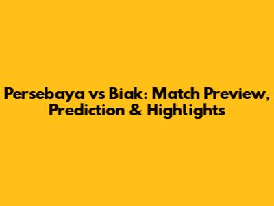 Persebaya vs Biak: Match Preview, Prediction & Highlights