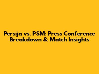 Persija vs. PSM: Press Conference Breakdown & Match Insights