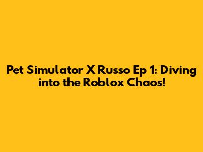 Pet Simulator X Russo Ep 1: Diving into the Roblox Chaos!