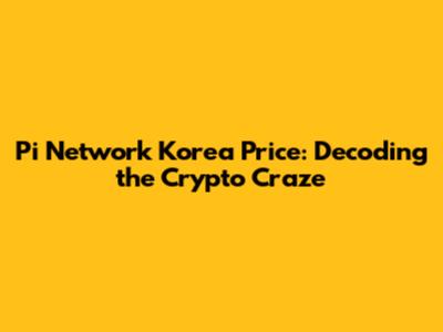 Pi Network Korea Price: Decoding the Crypto Craze