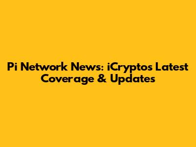 Pi Network News: iCrypto's Latest Coverage & Updates