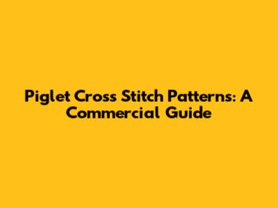 Piglet Cross Stitch Patterns: A Commercial Guide