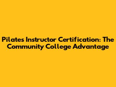 Pilates Instructor Certification: The Community College Advantage