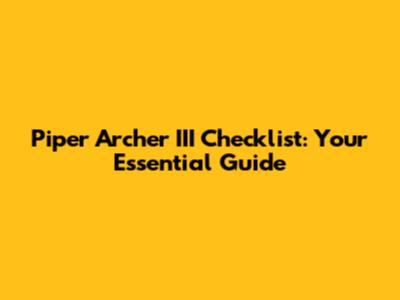 Piper Archer III Checklist: Your Essential Guide