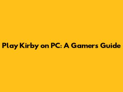 Play Kirby on PC: A Gamer's Guide