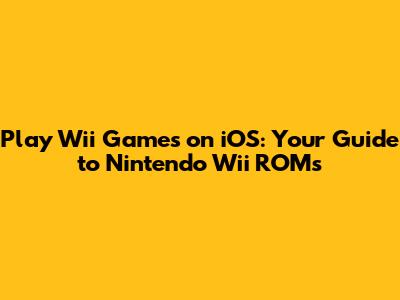 Play Wii Games on iOS: Your Guide to Nintendo Wii ROMs